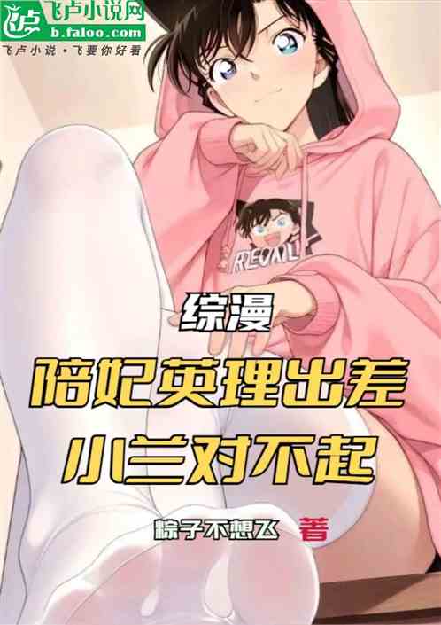 综漫：陪妃英理出差，小兰对不起