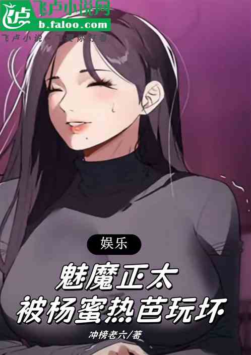 娱乐：魅魔正太，杨蜜热芭被玩坏